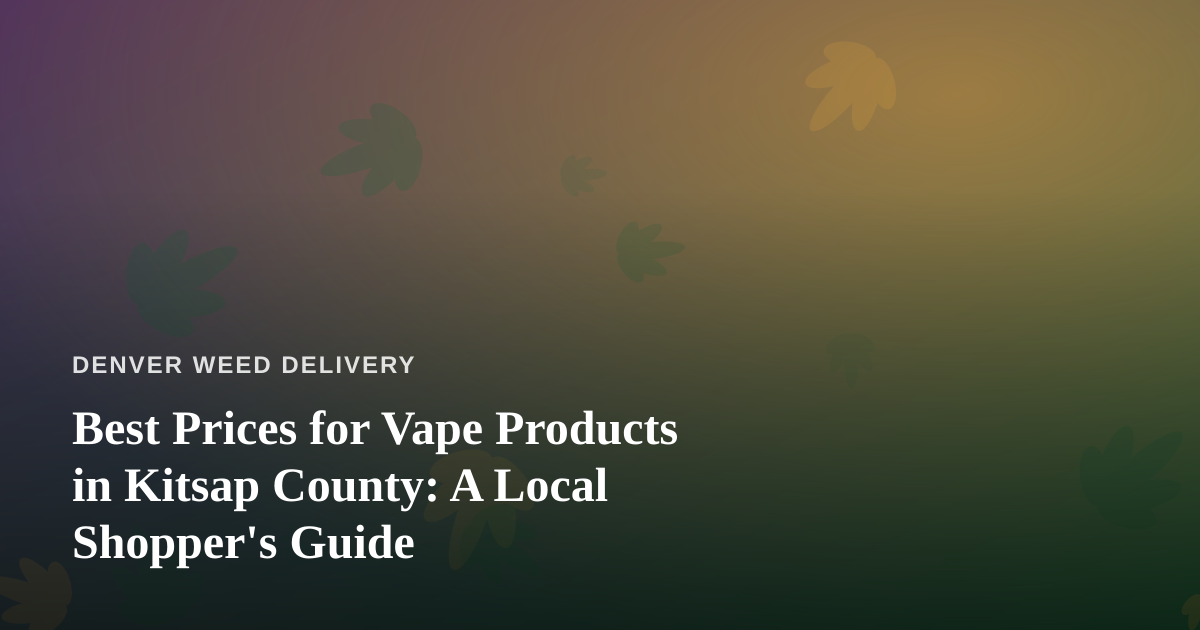 Best Prices for Vape Products in Kitsap County: A Local Shopper’s Guide