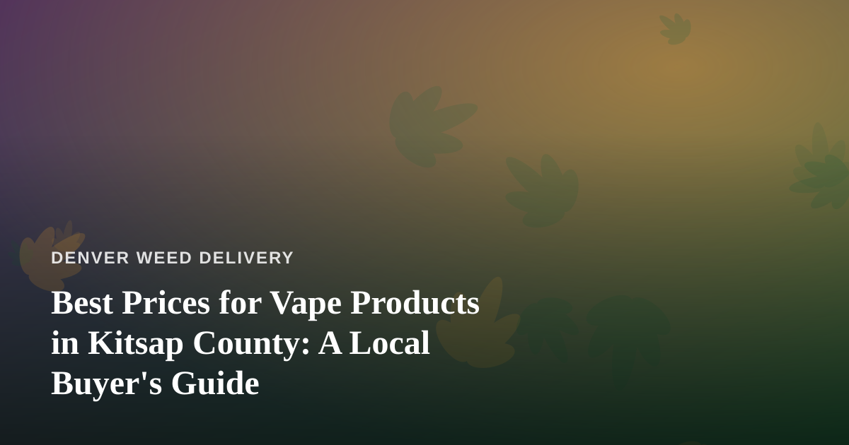 Best Prices for Vape Products in Kitsap County: A Local Buyer’s Guide