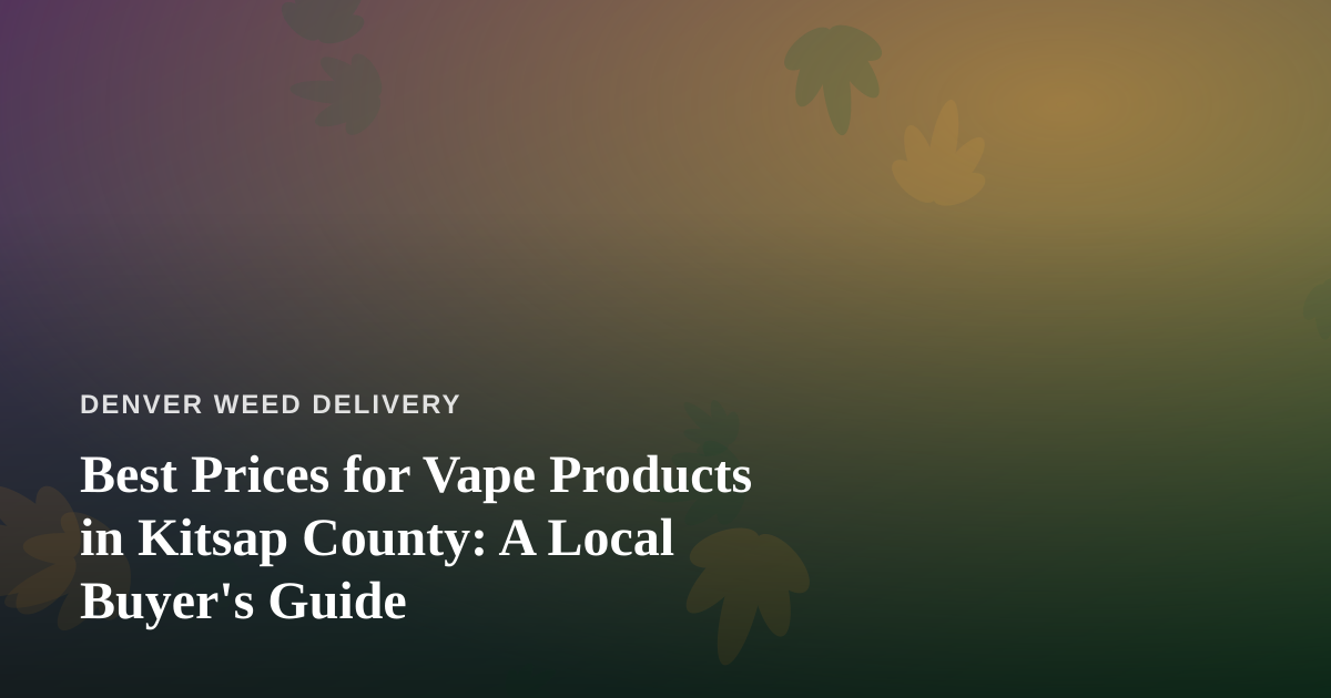 Best Prices for Vape Products in Kitsap County: A Local Buyer’s Guide