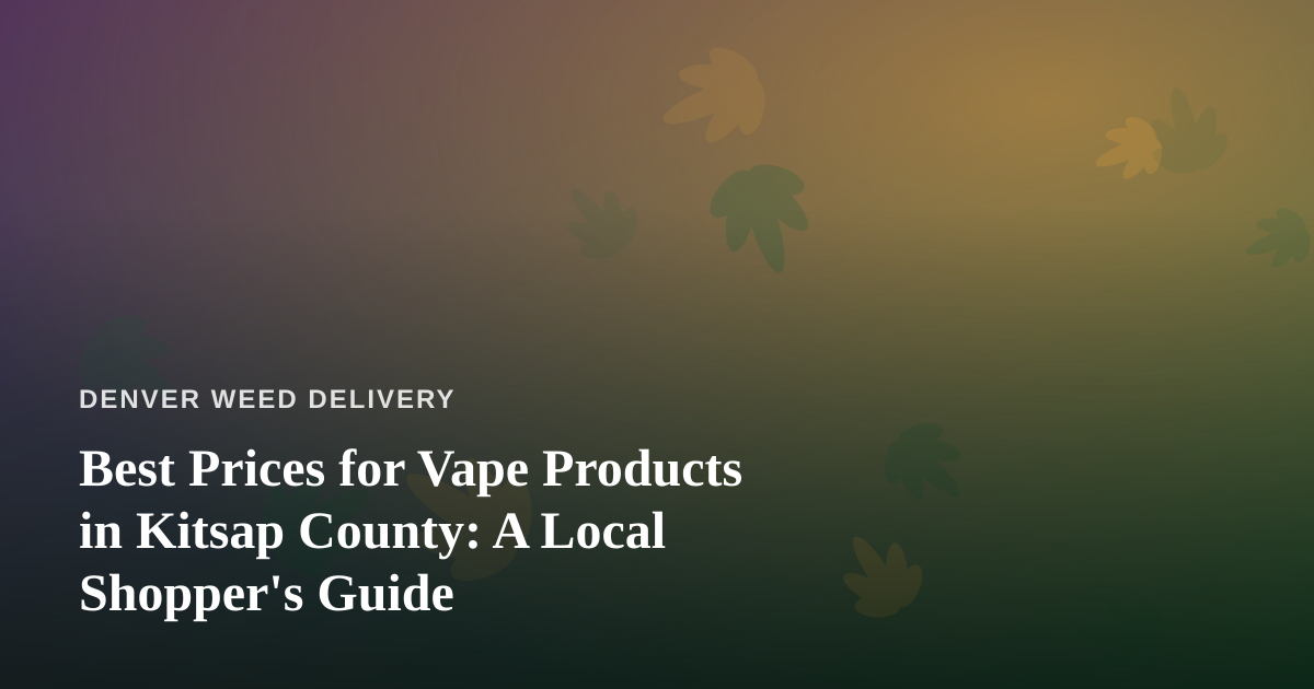 Best Prices for Vape Products in Kitsap County: A Local Shopper’s Guide