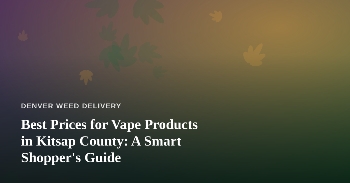 Best Prices for Vape Products in Kitsap County: A Smart Shopper’s Guide