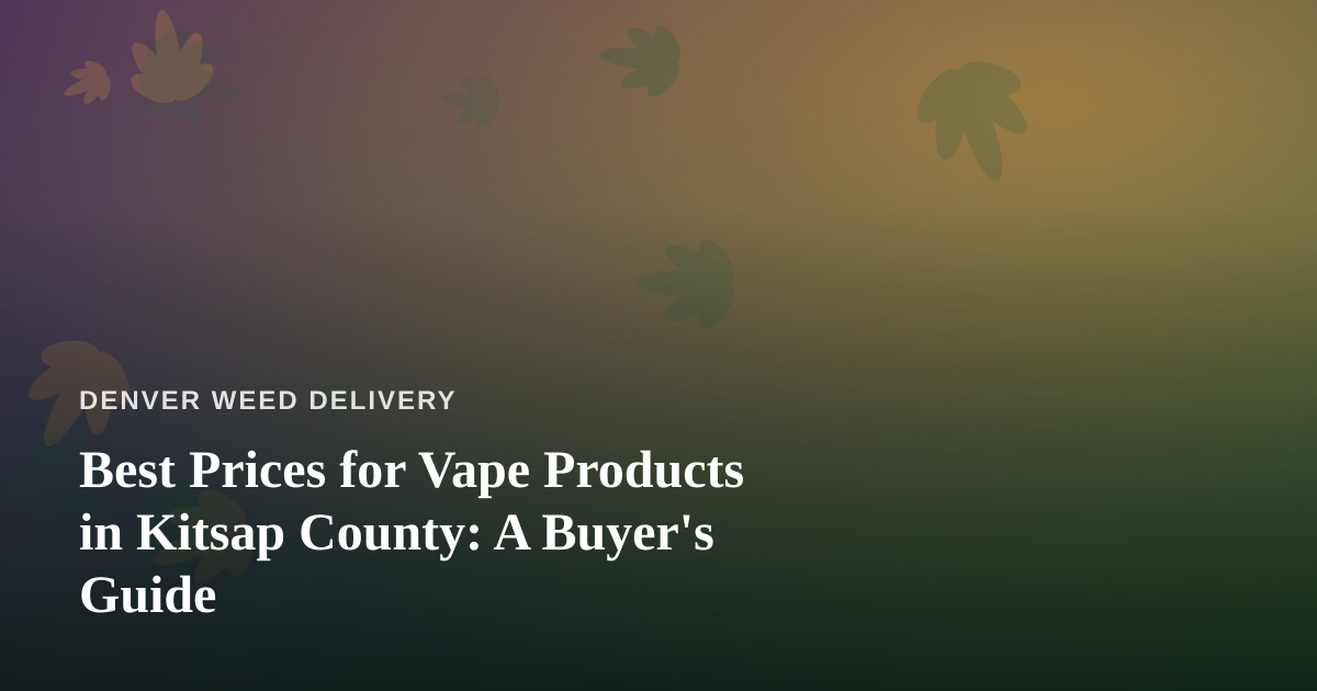 Best Prices for Vape Products in Kitsap County: A Buyer’s Guide