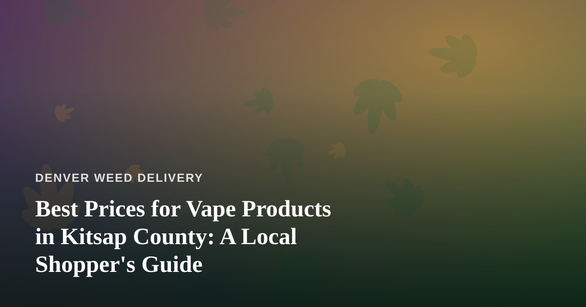 Best Prices for Vape Products in Kitsap County: A Local Shopper’s Guide