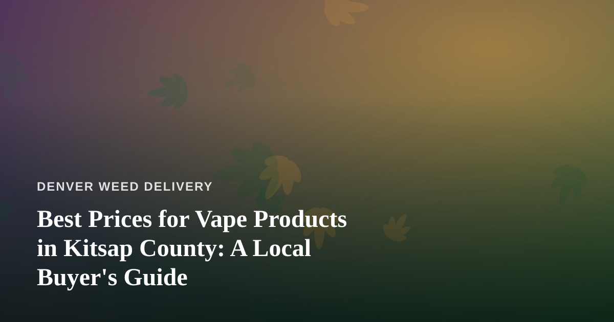 Best Prices for Vape Products in Kitsap County: A Local Buyer’s Guide