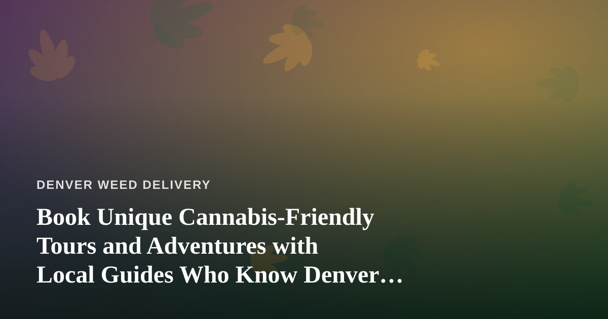 Book Unique Cannabis-Friendly Tours and Adventures with Local Guides Who Know Denver Best