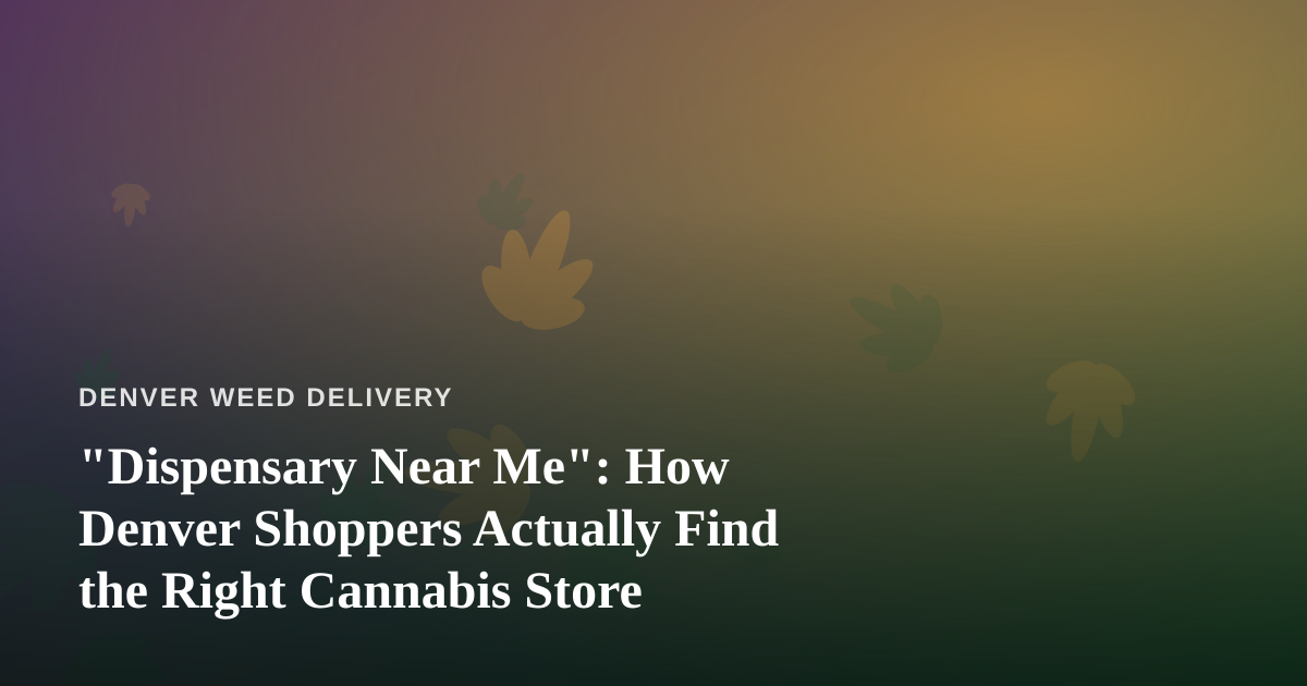 “Dispensary Near Me”: How Denver Shoppers Actually Find the Right Cannabis Store