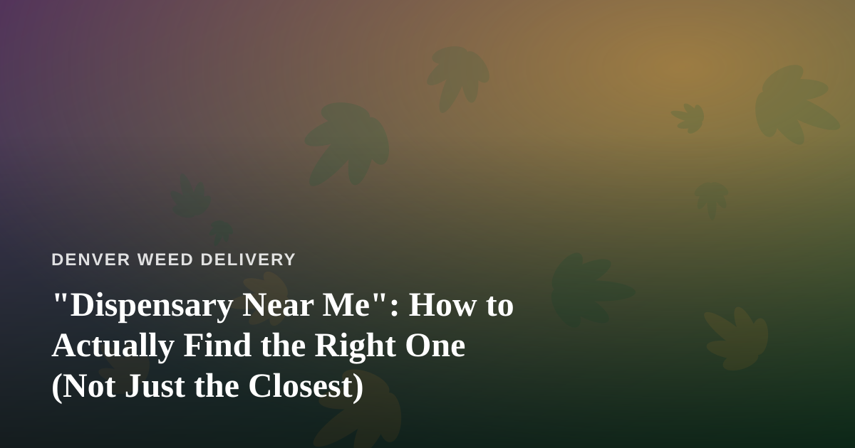 “Dispensary Near Me”: How to Actually Find the Right One (Not Just the Closest)