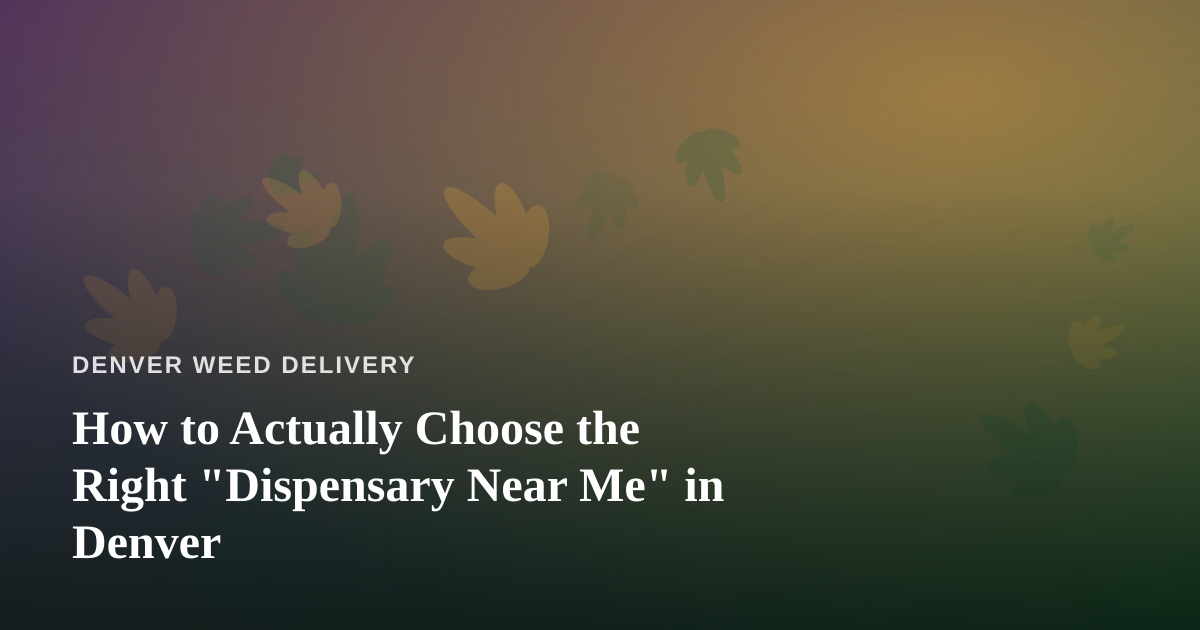 How to Actually Choose the Right “Dispensary Near Me” in Denver