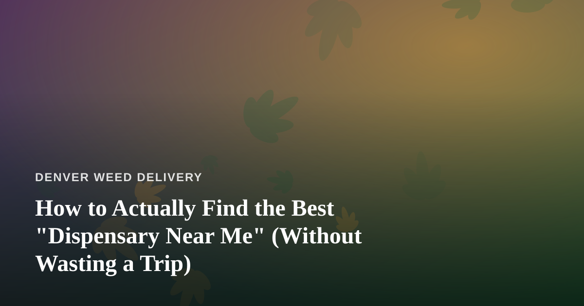 How to Actually Find the Best “Dispensary Near Me” (Without Wasting a Trip)