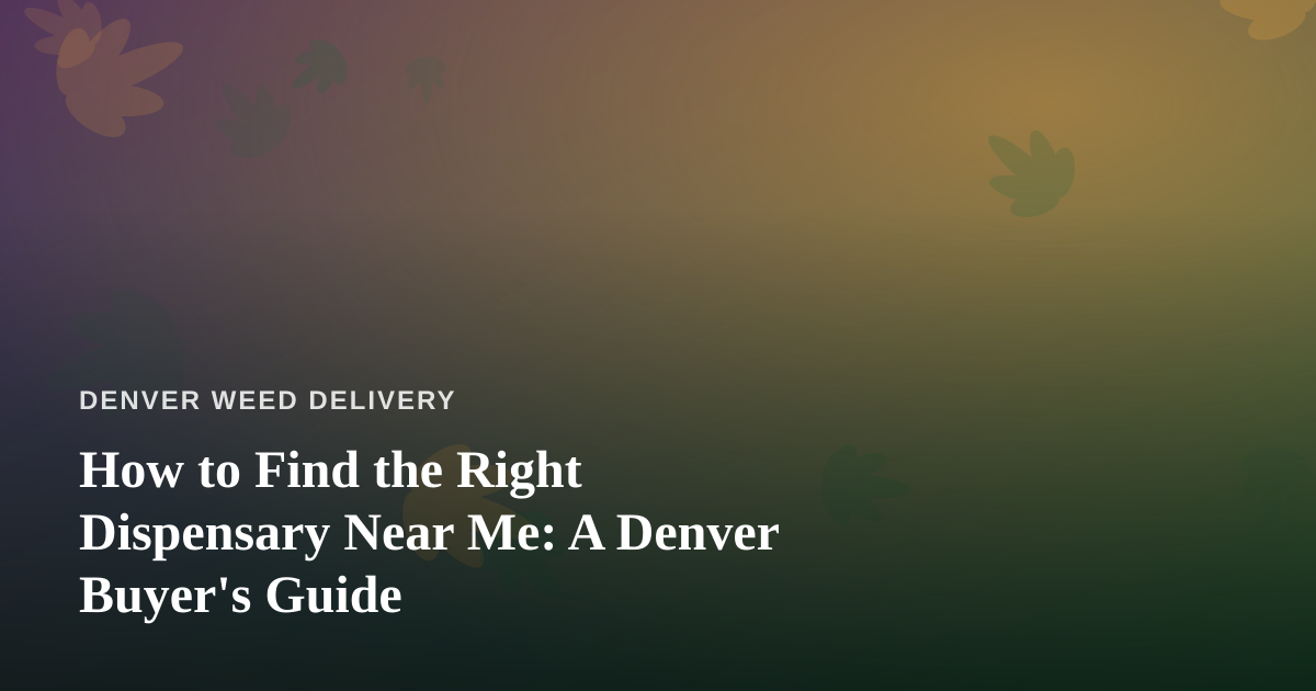 How to Find the Right Dispensary Near Me: A Denver Buyer’s Guide