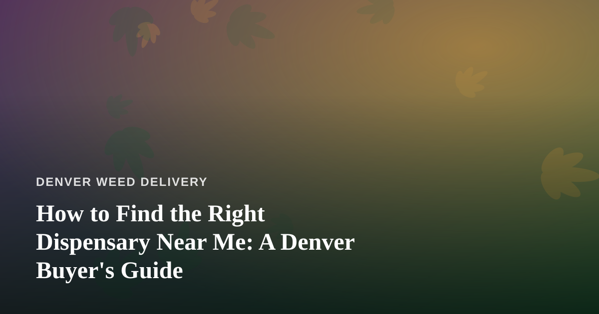 How to Find the Right Dispensary Near Me: A Denver Buyer’s Guide