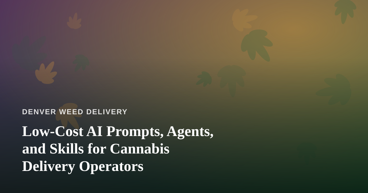 Low-Cost AI Prompts, Agents, and Skills for Cannabis Delivery Operators