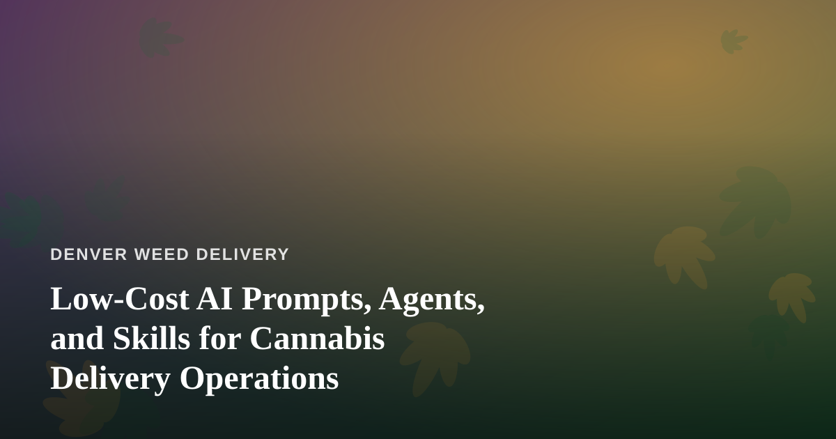 Low-Cost AI Prompts, Agents, and Skills for Cannabis Delivery Operations