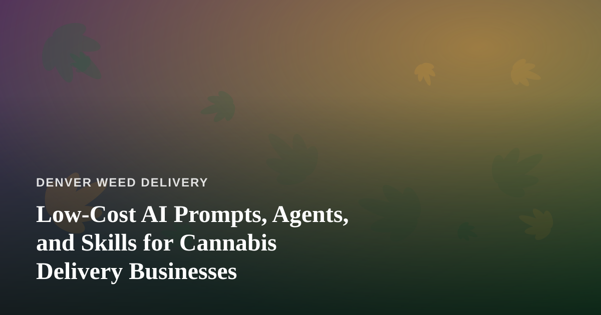 Low-Cost AI Prompts, Agents, and Skills for Cannabis Delivery Businesses