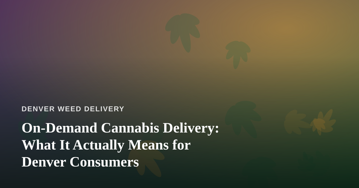 On-Demand Cannabis Delivery: What It Actually Means for Denver Consumers
