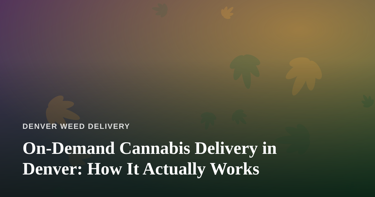 On-Demand Cannabis Delivery in Denver: How It Actually Works