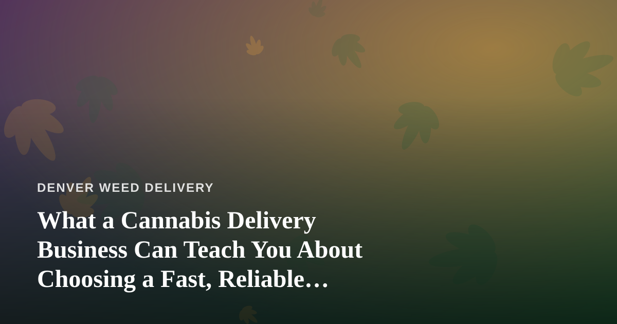 What a Cannabis Delivery Business Can Teach You About Choosing a Fast, Reliable, Professional Lawn Care Company