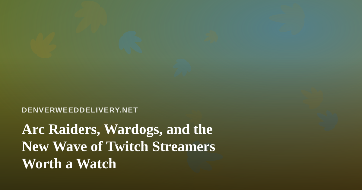 Arc Raiders, Wardogs, and the New Wave of Twitch Streamers Worth a Watch