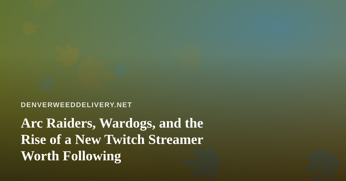 Arc Raiders, Wardogs, and the Rise of a New Twitch Streamer Worth Following