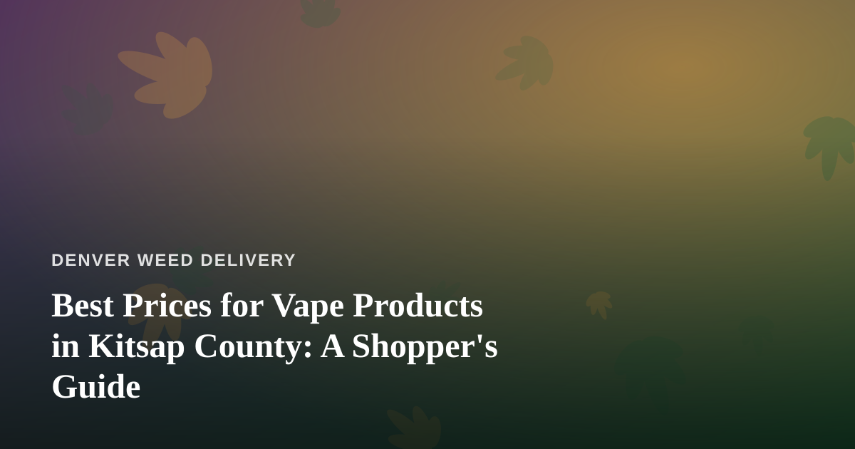 Best Prices for Vape Products in Kitsap County: A Shopper’s Guide