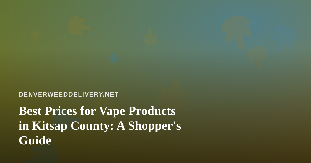 Best Prices for Vape Products in Kitsap County: A Shopper’s Guide