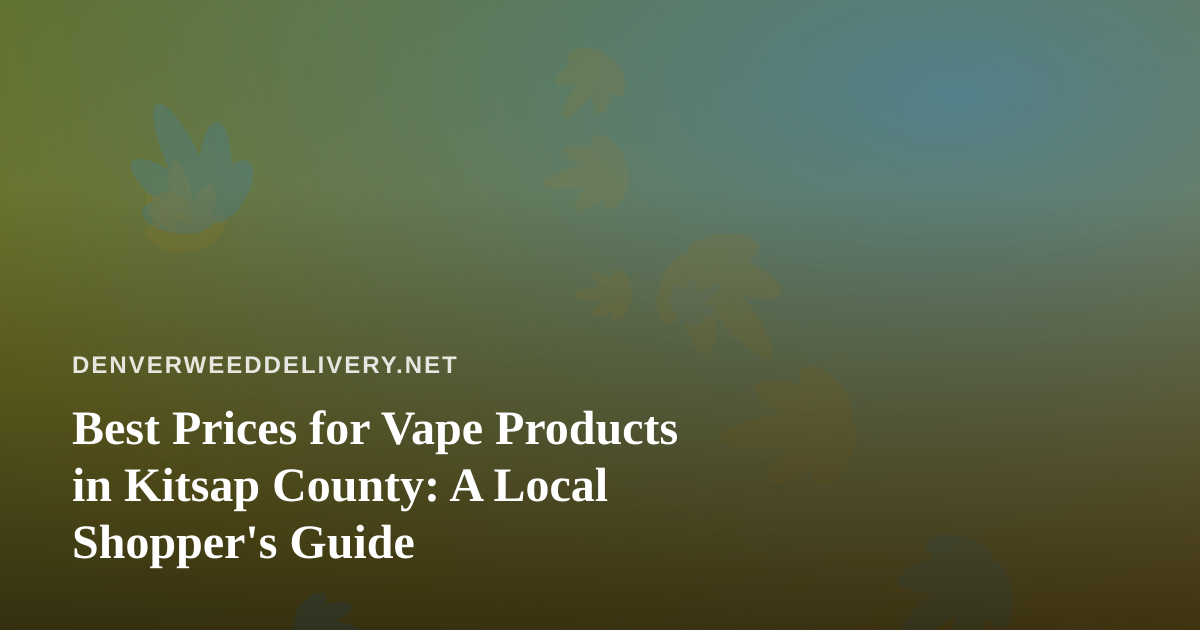 Best Prices for Vape Products in Kitsap County: A Local Shopper’s Guide