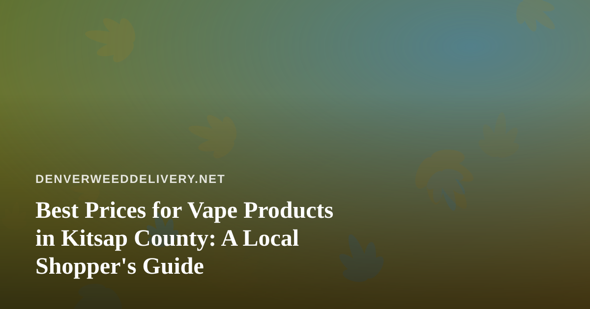 Best Prices for Vape Products in Kitsap County: A Local Shopper’s Guide