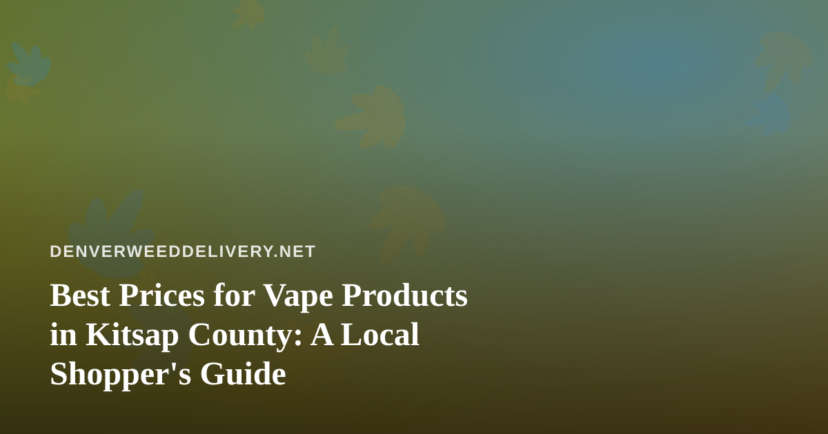 Best Prices for Vape Products in Kitsap County: A Local Shopper’s Guide