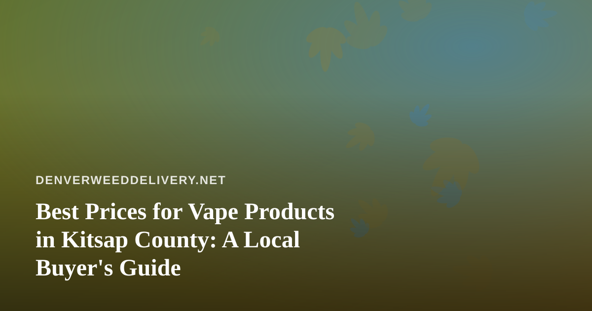 Best Prices for Vape Products in Kitsap County: A Local Buyer’s Guide