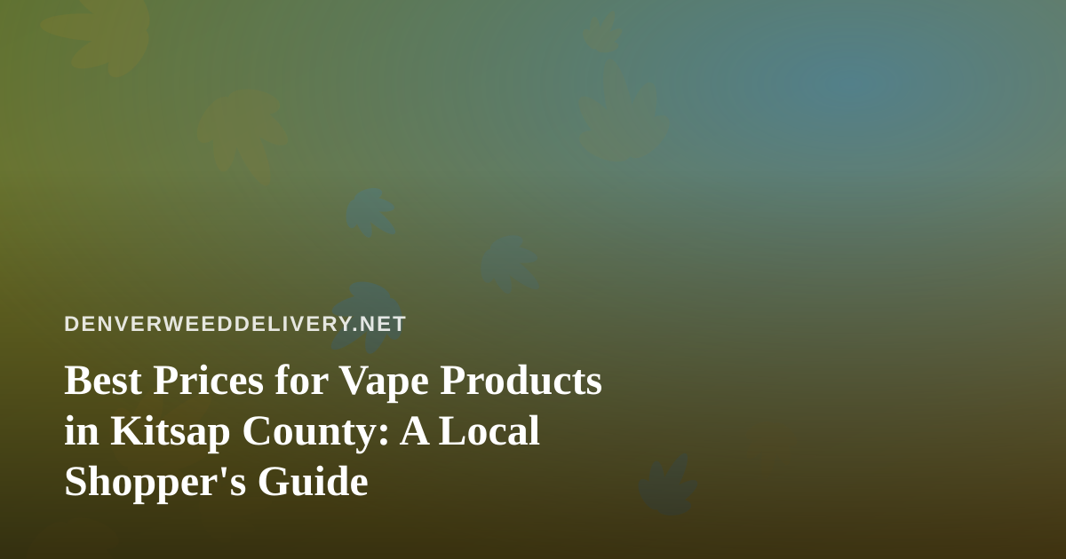 Best Prices for Vape Products in Kitsap County: A Local Shopper’s Guide