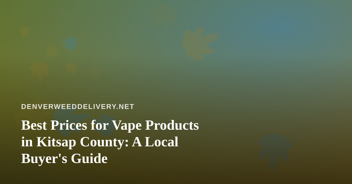 Best Prices for Vape Products in Kitsap County: A Local Buyer’s Guide
