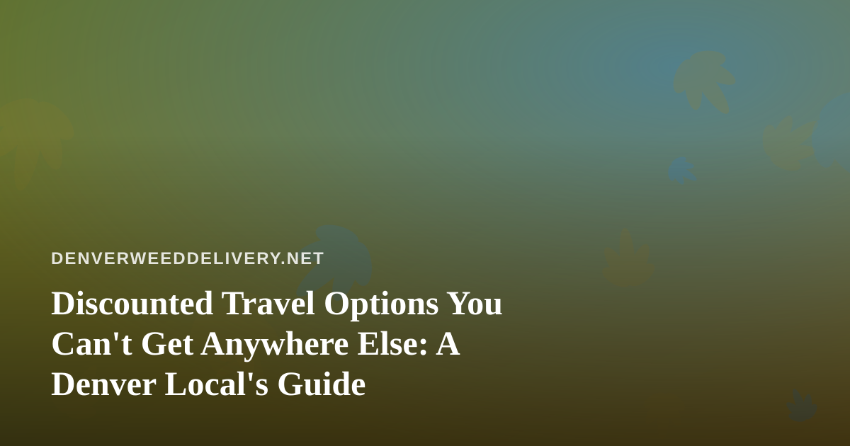 Discounted Travel Options You Can’t Get Anywhere Else: A Denver Local’s Guide