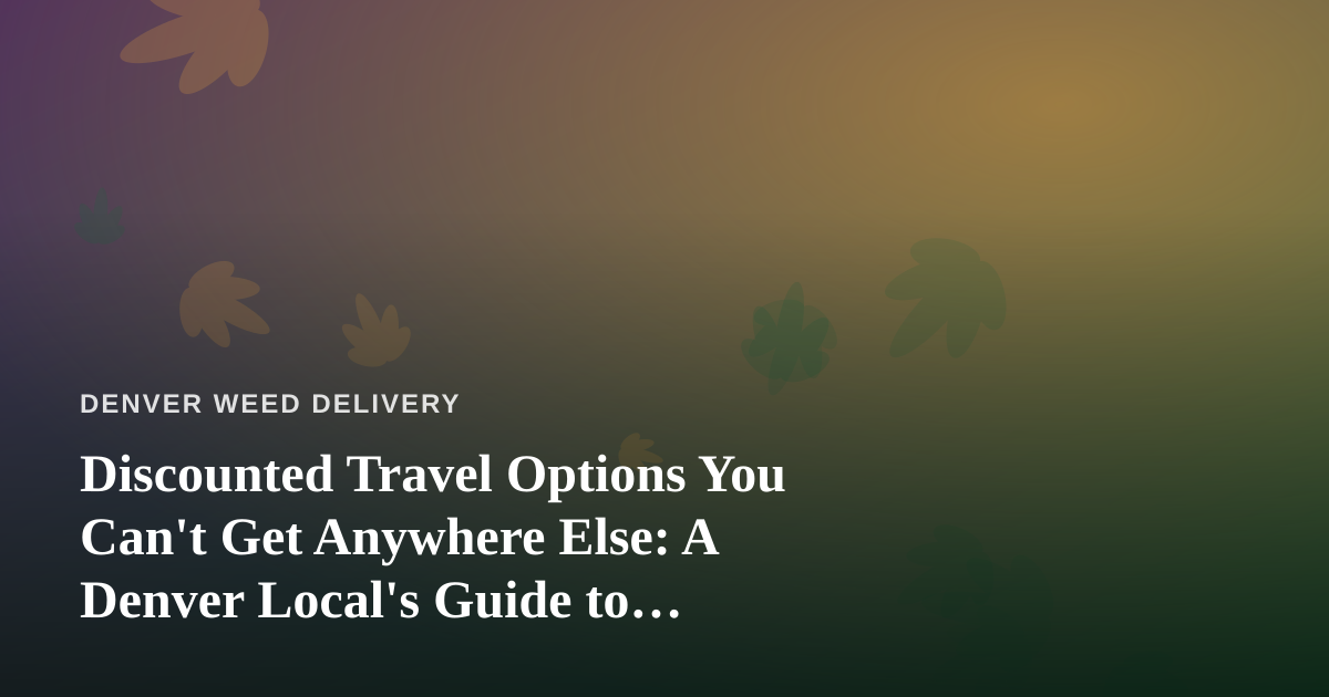 Discounted Travel Options You Can’t Get Anywhere Else: A Denver Local’s Guide to Stretching Your Vacation Budget