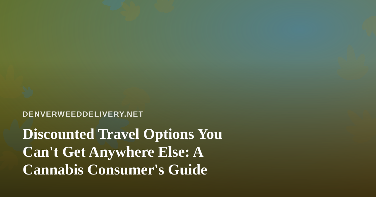 Discounted Travel Options You Can’t Get Anywhere Else: A Cannabis Consumer’s Guide