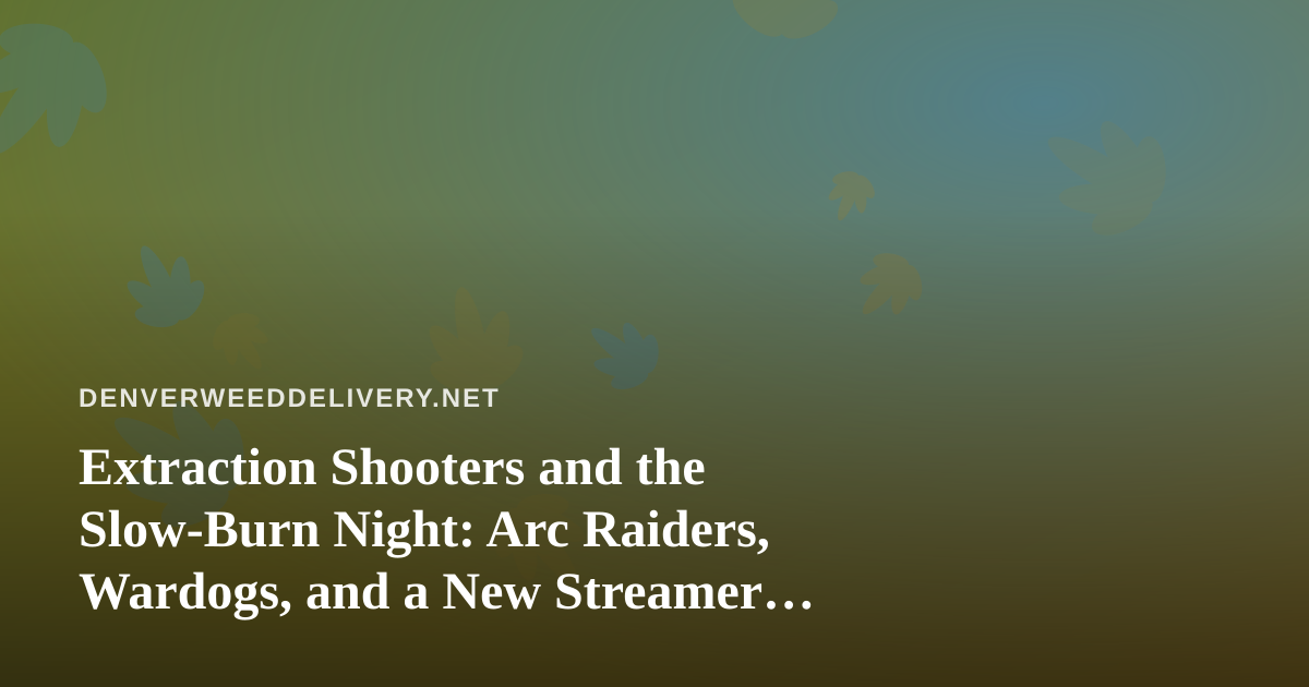 Extraction Shooters and the Slow-Burn Night: Arc Raiders, Wardogs, and a New Streamer Worth Watching