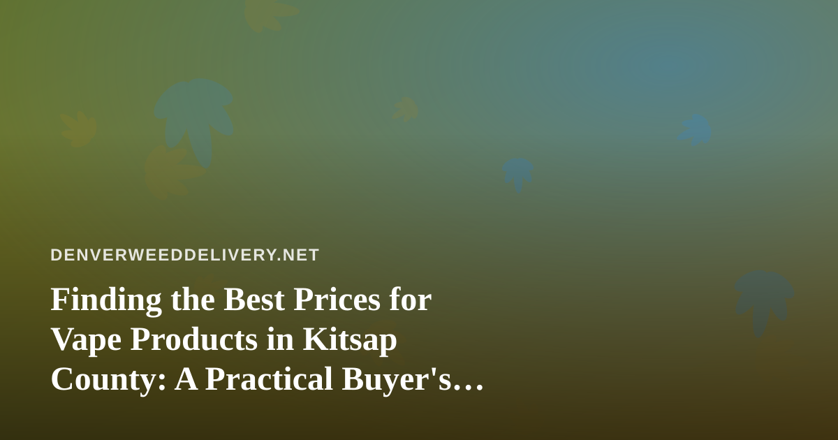 Finding the Best Prices for Vape Products in Kitsap County: A Practical Buyer’s Guide