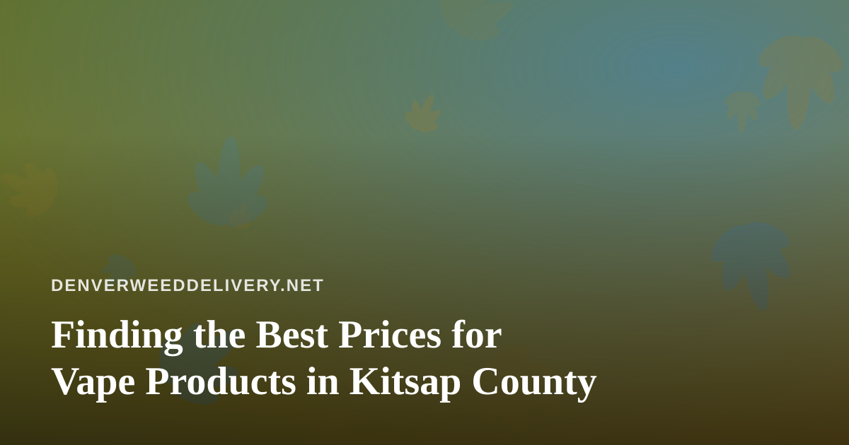 Finding the Best Prices for Vape Products in Kitsap County