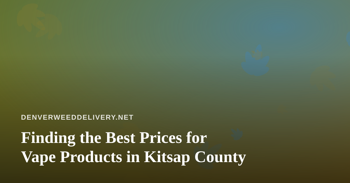 Finding the Best Prices for Vape Products in Kitsap County