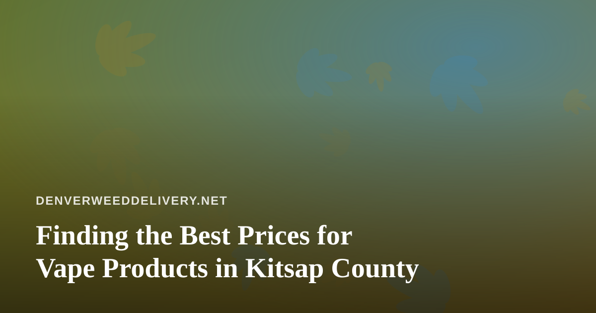 Finding the Best Prices for Vape Products in Kitsap County