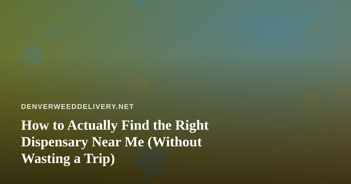 How to Actually Find the Right Dispensary Near Me (Without Wasting a Trip)
