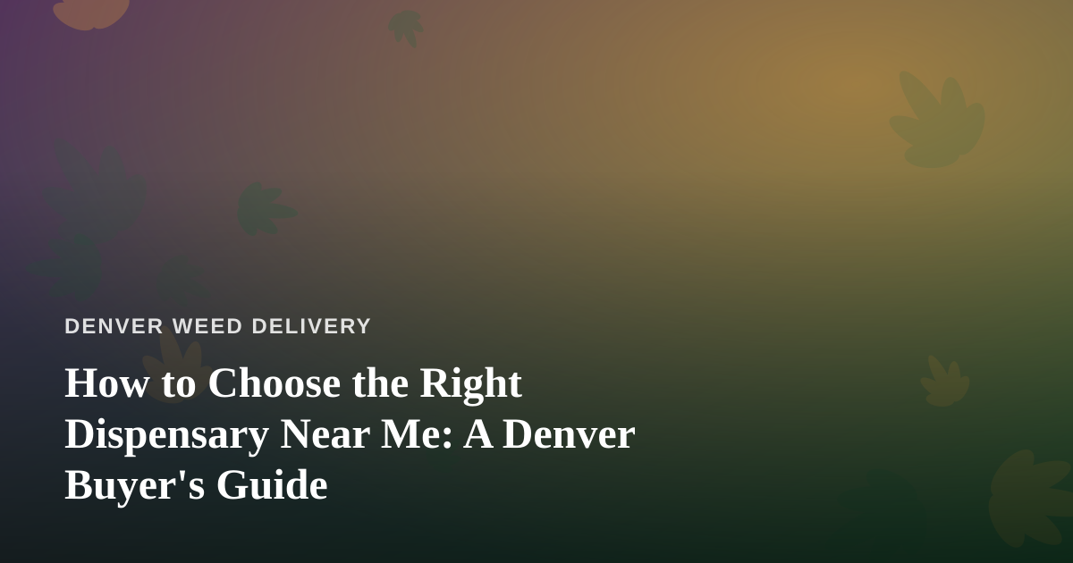 How to Choose the Right Dispensary Near Me: A Denver Buyer’s Guide