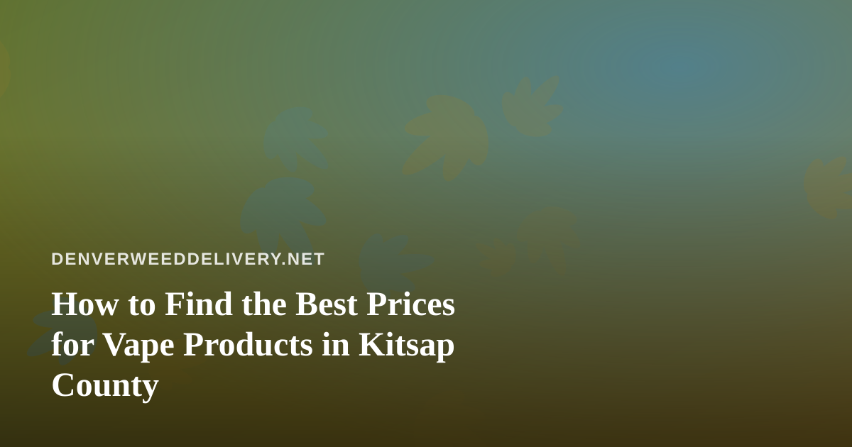 How to Find the Best Prices for Vape Products in Kitsap County