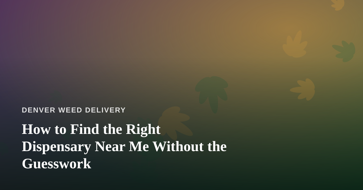 How to Find the Right Dispensary Near Me Without the Guesswork