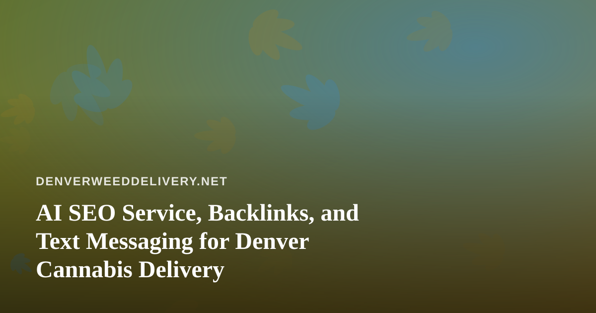 AI SEO Service, Backlinks, and Text Messaging for Denver Cannabis Delivery
