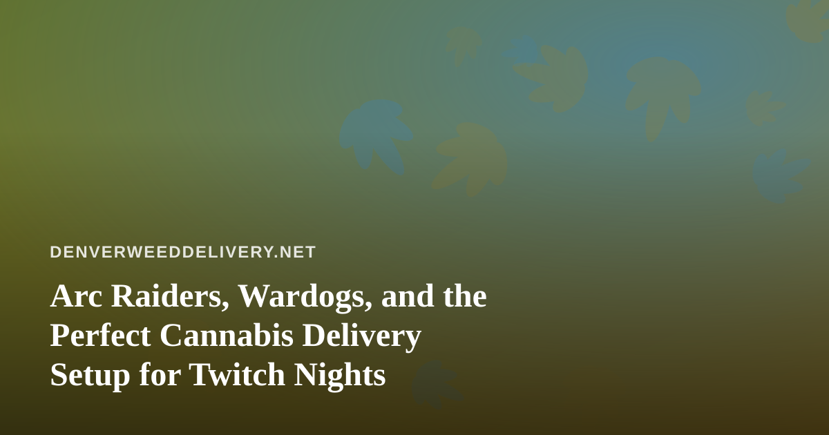 Arc Raiders, Wardogs, and the Perfect Cannabis Delivery Setup for Twitch Nights