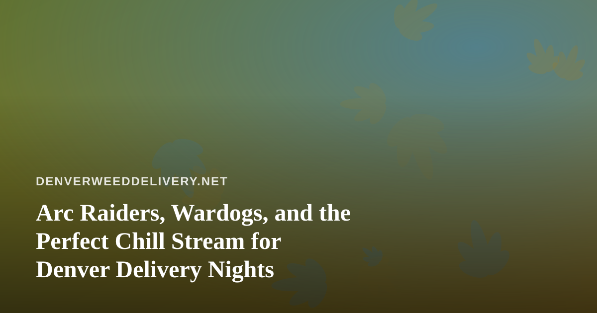 Arc Raiders, Wardogs, and the Perfect Chill Stream for Denver Delivery Nights