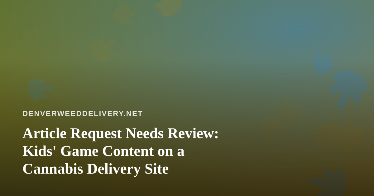Article Request Needs Review: Kids’ Game Content on a Cannabis Delivery Site