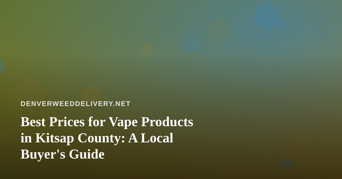 Best Prices for Vape Products in Kitsap County: A Local Buyer’s Guide