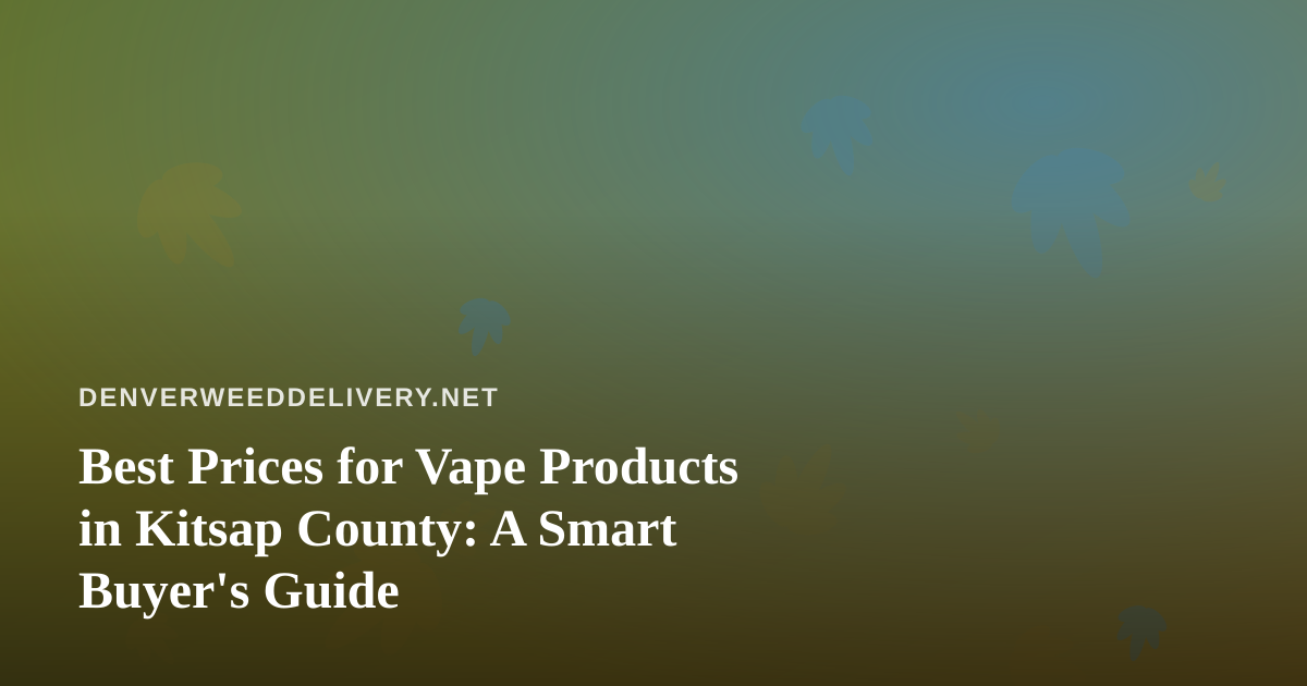 Best Prices for Vape Products in Kitsap County: A Smart Buyer’s Guide