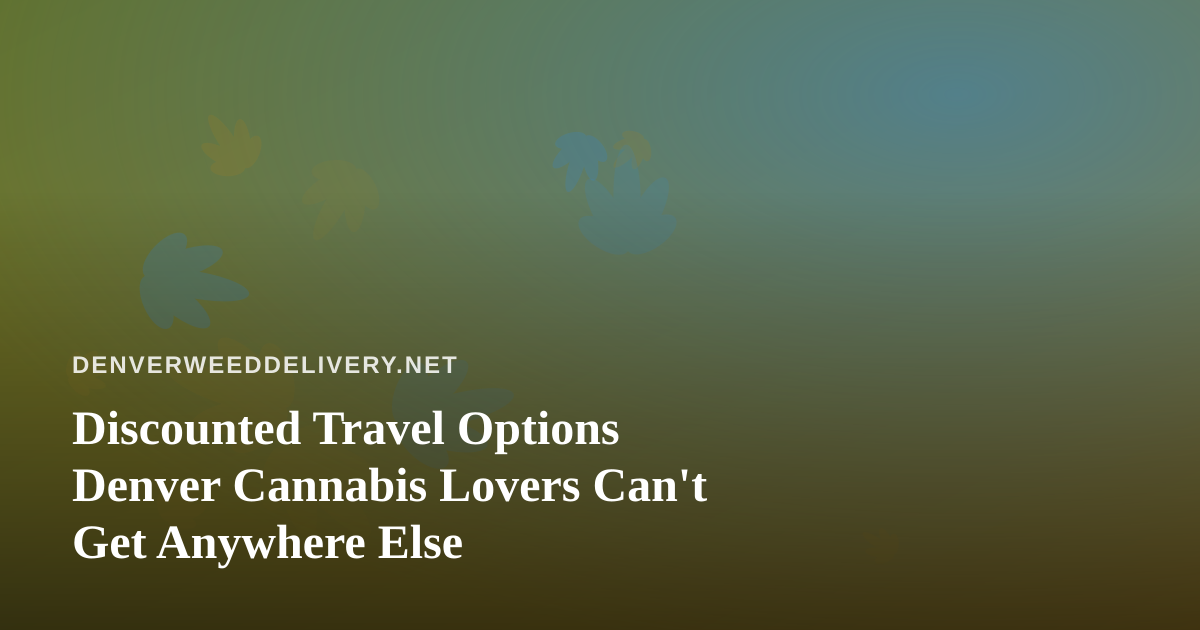 Discounted Travel Options Denver Cannabis Lovers Can’t Get Anywhere Else